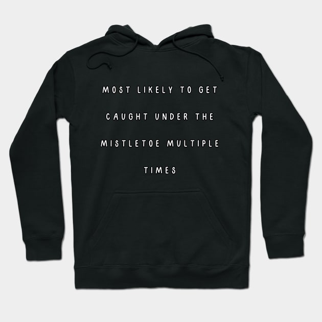 Most likely to get caught under the mistletoe multiple times. Christmas humor Hoodie by Project Charlie